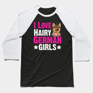 Dog German Shepherd Dog Lover I Love Hairy German Girls Baseball T-Shirt